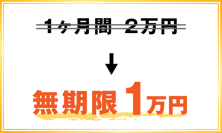 1ヶ月間　→　無期限 2万円　　→　1万円(税込み)